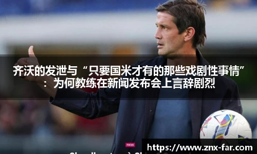 齐沃的发泄与“只要国米才有的那些戏剧性事情”：为何教练在新闻发布会上言辞剧烈