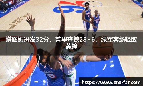 塔图姆迸发32分，普里查德28+6，绿军客场轻取黄蜂