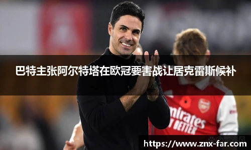 巴特主张阿尔特塔在欧冠要害战让居克雷斯候补